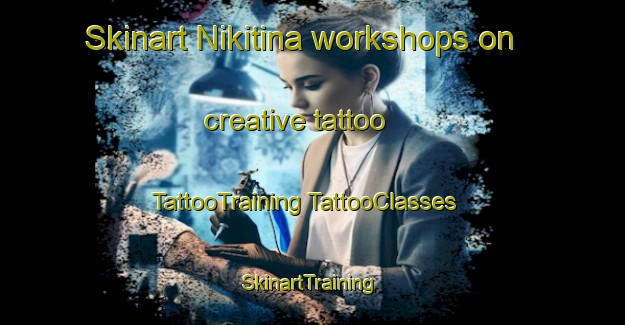 Skinart Nikitina workshops on creative tattoo | #TattooTraining #TattooClasses #SkinartTraining-Russia