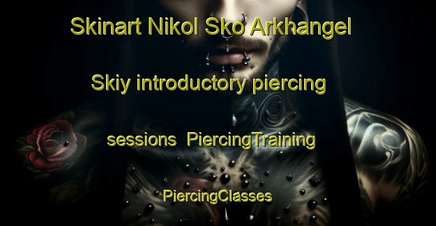 Skinart Nikol Sko Arkhangel Skiy introductory piercing sessions | #PiercingTraining #PiercingClasses #SkinartTraining-Russia