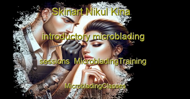 Skinart Nikul Kina introductory microblading sessions | #MicrobladingTraining #MicrobladingClasses #SkinartTraining-Russia