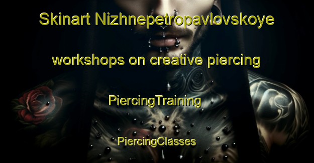 Skinart Nizhnepetropavlovskoye workshops on creative piercing | #PiercingTraining #PiercingClasses #SkinartTraining-Russia