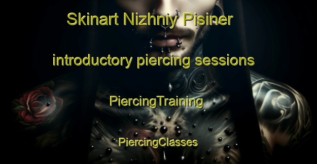 Skinart Nizhniy Pisiner introductory piercing sessions | #PiercingTraining #PiercingClasses #SkinartTraining-Russia