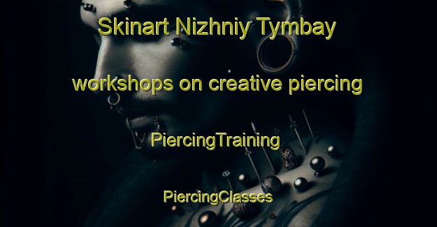 Skinart Nizhniy Tymbay workshops on creative piercing | #PiercingTraining #PiercingClasses #SkinartTraining-Russia