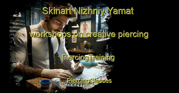 Skinart Nizhniy Yamat workshops on creative piercing | #PiercingTraining #PiercingClasses #SkinartTraining-Russia