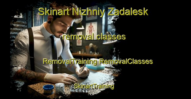 Skinart Nizhniy Zadalesk removal classes | #RemovalTraining #RemovalClasses #SkinartTraining-Russia