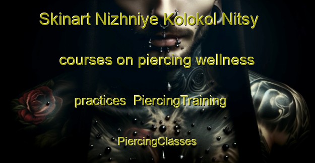 Skinart Nizhniye Kolokol Nitsy courses on piercing wellness practices | #PiercingTraining #PiercingClasses #SkinartTraining-Russia