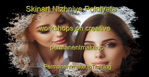 Skinart Nizhniye Pololyata workshops on creative permanentmakeup | #PermanentmakeupTraining #PermanentmakeupClasses #SkinartTraining-Russia