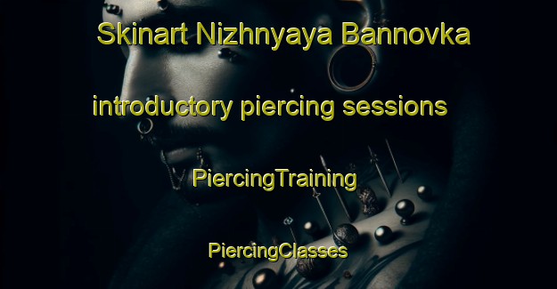 Skinart Nizhnyaya Bannovka introductory piercing sessions | #PiercingTraining #PiercingClasses #SkinartTraining-Russia