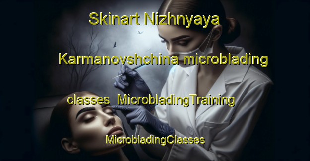 Skinart Nizhnyaya Karmanovshchina microblading classes | #MicrobladingTraining #MicrobladingClasses #SkinartTraining-Russia