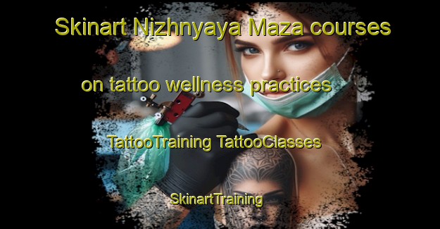 Skinart Nizhnyaya Maza courses on tattoo wellness practices | #TattooTraining #TattooClasses #SkinartTraining-Russia