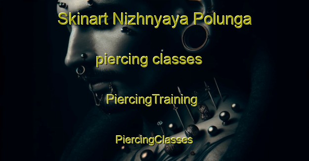 Skinart Nizhnyaya Polunga piercing classes | #PiercingTraining #PiercingClasses #SkinartTraining-Russia