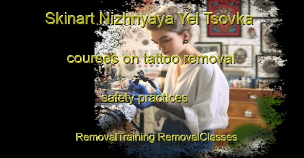 Skinart Nizhnyaya Yel Tsovka courses on tattoo removal safety practices | #RemovalTraining #RemovalClasses #SkinartTraining-Russia