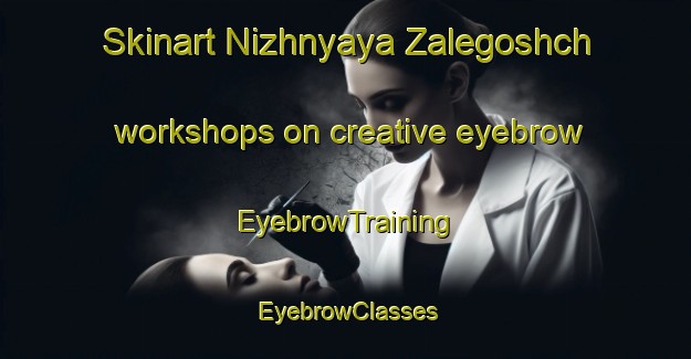 Skinart Nizhnyaya Zalegoshch workshops on creative eyebrow | EyebrowTraining | EyebrowClasses | SkinartTraining-Russia