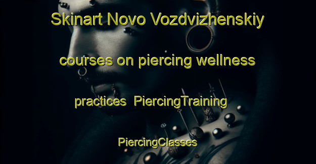 Skinart Novo Vozdvizhenskiy courses on piercing wellness practices | #PiercingTraining #PiercingClasses #SkinartTraining-Russia