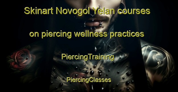 Skinart Novogol Yelan courses on piercing wellness practices | #PiercingTraining #PiercingClasses #SkinartTraining-Russia