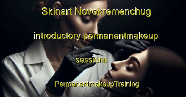 Skinart Novokremenchug introductory permanentmakeup sessions | #PermanentmakeupTraining #PermanentmakeupClasses #SkinartTraining-Russia