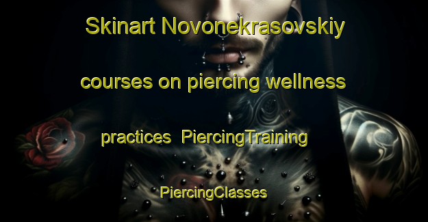 Skinart Novonekrasovskiy courses on piercing wellness practices | #PiercingTraining #PiercingClasses #SkinartTraining-Russia