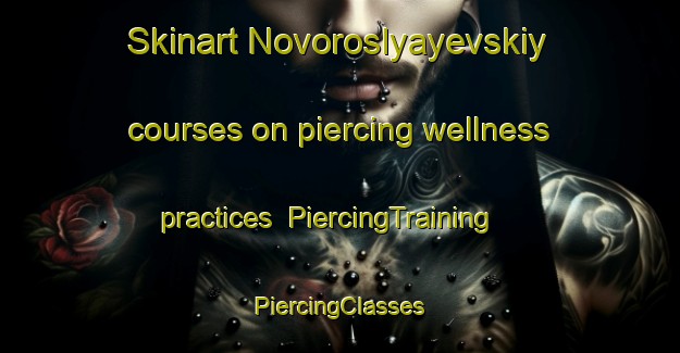 Skinart Novoroslyayevskiy courses on piercing wellness practices | #PiercingTraining #PiercingClasses #SkinartTraining-Russia