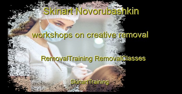 Skinart Novorubashkin workshops on creative removal | #RemovalTraining #RemovalClasses #SkinartTraining-Russia