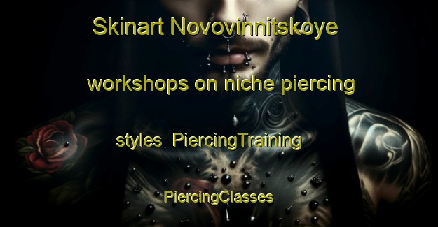 Skinart Novovinnitskoye workshops on niche piercing styles | #PiercingTraining #PiercingClasses #SkinartTraining-Russia