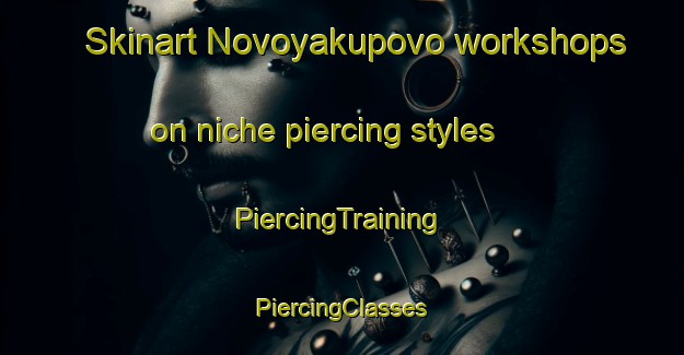 Skinart Novoyakupovo workshops on niche piercing styles | #PiercingTraining #PiercingClasses #SkinartTraining-Russia