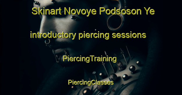 Skinart Novoye Podsoson Ye introductory piercing sessions | #PiercingTraining #PiercingClasses #SkinartTraining-Russia