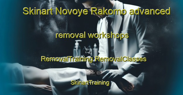 Skinart Novoye Rakomo advanced removal workshops | #RemovalTraining #RemovalClasses #SkinartTraining-Russia