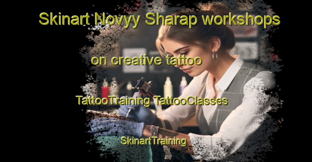 Skinart Novyy Sharap workshops on creative tattoo | #TattooTraining #TattooClasses #SkinartTraining-Russia