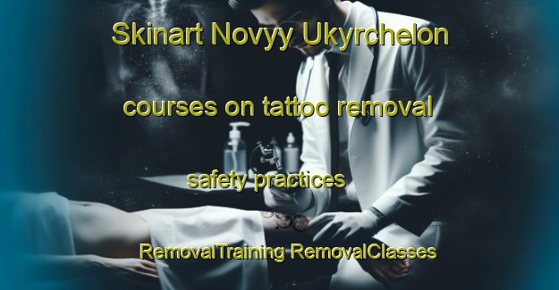 Skinart Novyy Ukyrchelon courses on tattoo removal safety practices | #RemovalTraining #RemovalClasses #SkinartTraining-Russia