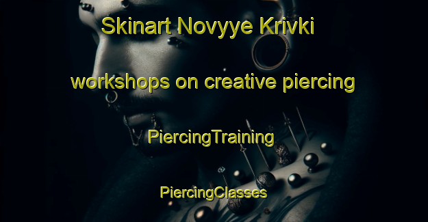 Skinart Novyye Krivki workshops on creative piercing | #PiercingTraining #PiercingClasses #SkinartTraining-Russia