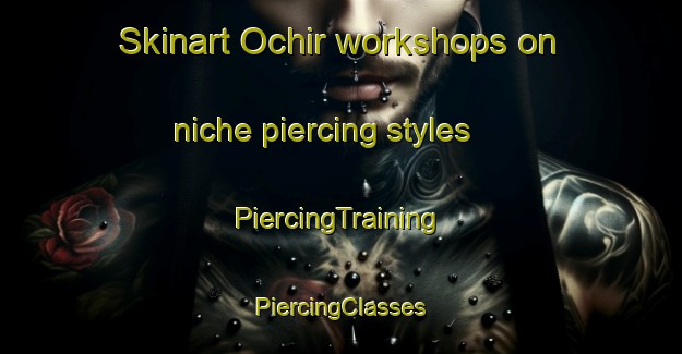 Skinart Ochir workshops on niche piercing styles | #PiercingTraining #PiercingClasses #SkinartTraining-Russia