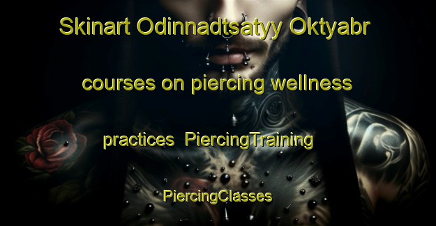 Skinart Odinnadtsatyy Oktyabr courses on piercing wellness practices | #PiercingTraining #PiercingClasses #SkinartTraining-Russia