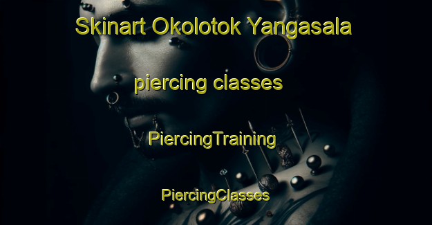 Skinart Okolotok Yangasala piercing classes | #PiercingTraining #PiercingClasses #SkinartTraining-Russia