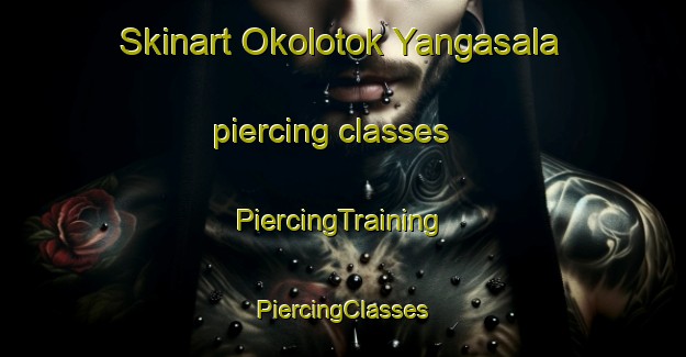 Skinart Okolotok Yangasala piercing classes | #PiercingTraining #PiercingClasses #SkinartTraining-Russia