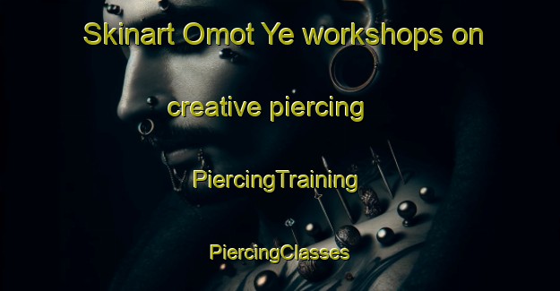 Skinart Omot Ye workshops on creative piercing | #PiercingTraining #PiercingClasses #SkinartTraining-Russia