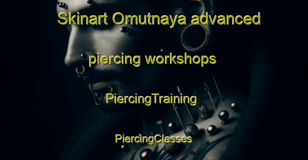 Skinart Omutnaya advanced piercing workshops | #PiercingTraining #PiercingClasses #SkinartTraining-Russia