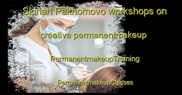 Skinart Pakhomovo workshops on creative permanentmakeup | #PermanentmakeupTraining #PermanentmakeupClasses #SkinartTraining-Russia