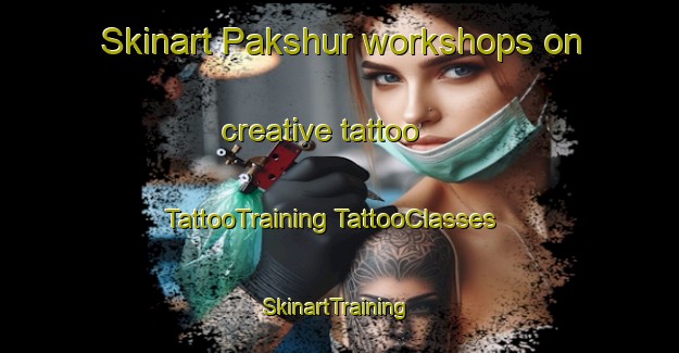 Skinart Pakshur workshops on creative tattoo | #TattooTraining #TattooClasses #SkinartTraining-Russia