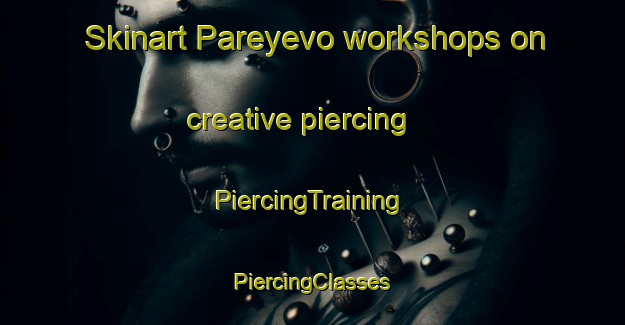 Skinart Pareyevo workshops on creative piercing | #PiercingTraining #PiercingClasses #SkinartTraining-Russia