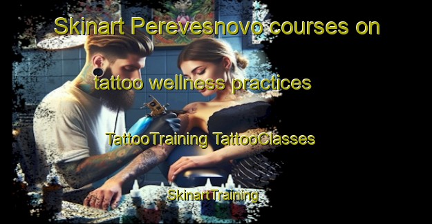 Skinart Perevesnovo courses on tattoo wellness practices | #TattooTraining #TattooClasses #SkinartTraining-Russia