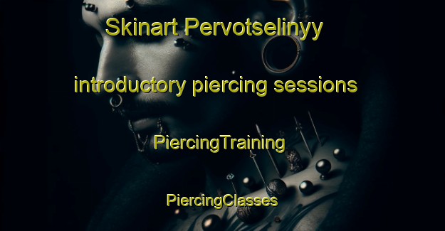 Skinart Pervotselinyy introductory piercing sessions | #PiercingTraining #PiercingClasses #SkinartTraining-Russia