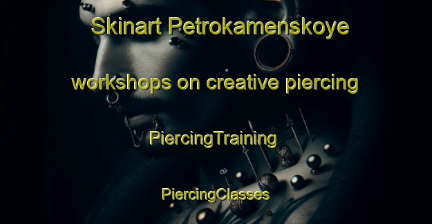 Skinart Petrokamenskoye workshops on creative piercing | #PiercingTraining #PiercingClasses #SkinartTraining-Russia