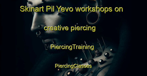 Skinart Pil Yevo workshops on creative piercing | #PiercingTraining #PiercingClasses #SkinartTraining-Russia