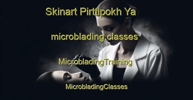 Skinart Pirttipokh Ya microblading classes | #MicrobladingTraining #MicrobladingClasses #SkinartTraining-Russia