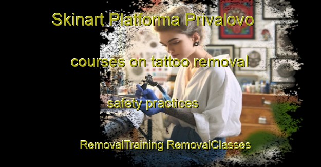 Skinart Platforma Privalovo courses on tattoo removal safety practices | #RemovalTraining #RemovalClasses #SkinartTraining-Russia