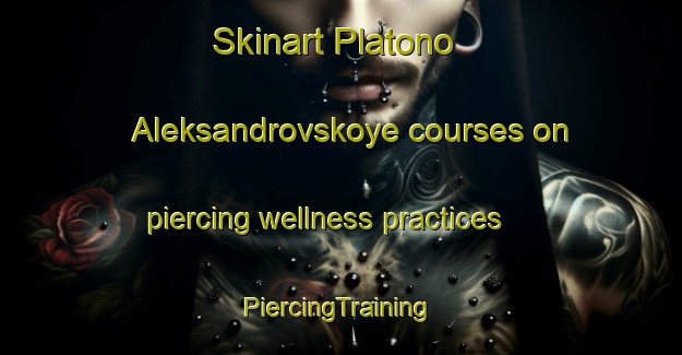 Skinart Platono Aleksandrovskoye courses on piercing wellness practices | #PiercingTraining #PiercingClasses #SkinartTraining-Russia