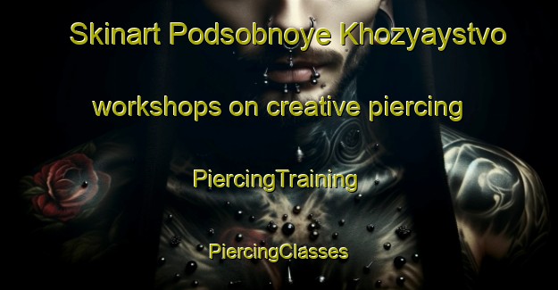 Skinart Podsobnoye Khozyaystvo workshops on creative piercing | #PiercingTraining #PiercingClasses #SkinartTraining-Russia