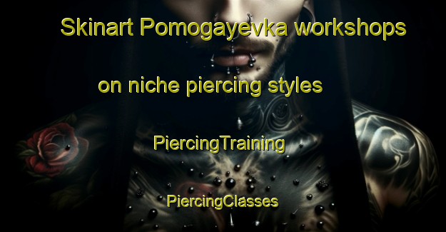 Skinart Pomogayevka workshops on niche piercing styles | #PiercingTraining #PiercingClasses #SkinartTraining-Russia