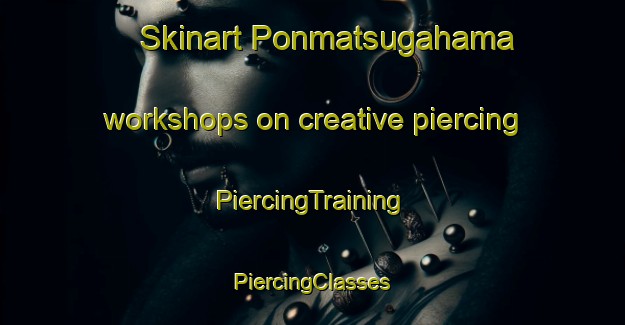 Skinart Ponmatsugahama workshops on creative piercing | #PiercingTraining #PiercingClasses #SkinartTraining-Russia