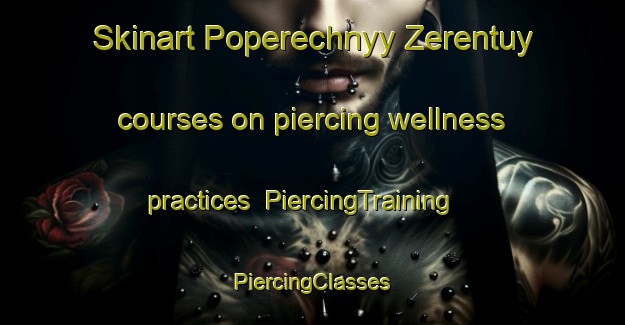 Skinart Poperechnyy Zerentuy courses on piercing wellness practices | #PiercingTraining #PiercingClasses #SkinartTraining-Russia