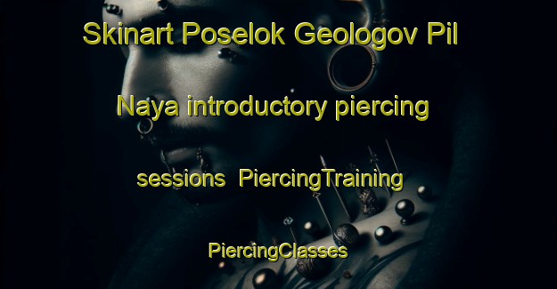 Skinart Poselok Geologov Pil Naya introductory piercing sessions | #PiercingTraining #PiercingClasses #SkinartTraining-Russia